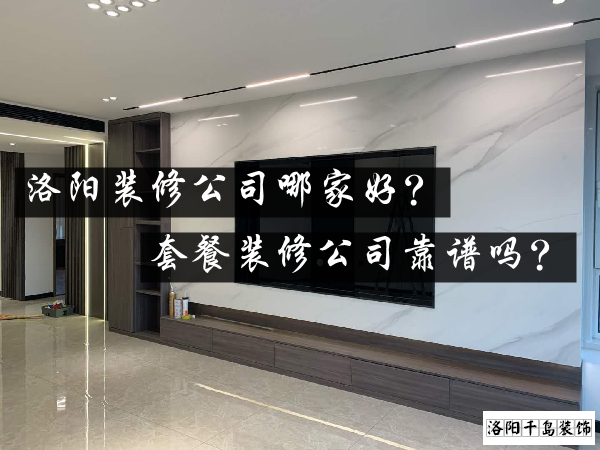 洛陽裝修公司哪家好？套餐裝修公司靠譜嗎？